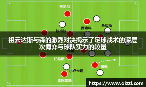祖云达斯与森的激烈对决揭示了足球战术的深层次博弈与球队实力的较量